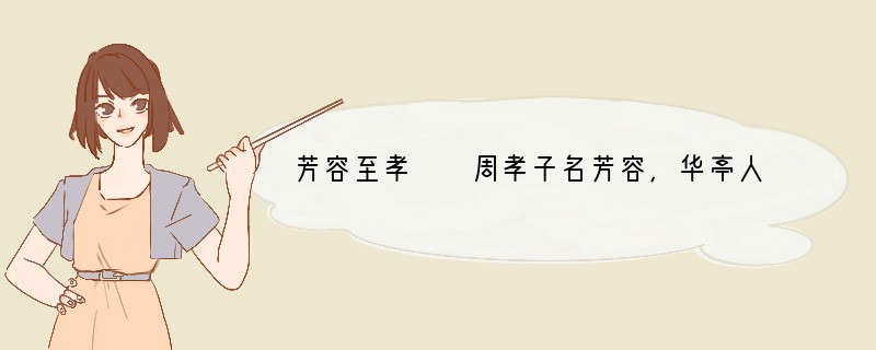 芳容至孝　　周孝子名芳容，华亭人。其父文荣，游楚客死归州官舍矣。芳容十四岁，祖父母相